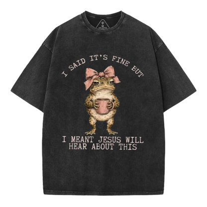 I Said It's Fine But I Meant Jesus Will Hear About This Christian Washed T-Shirt