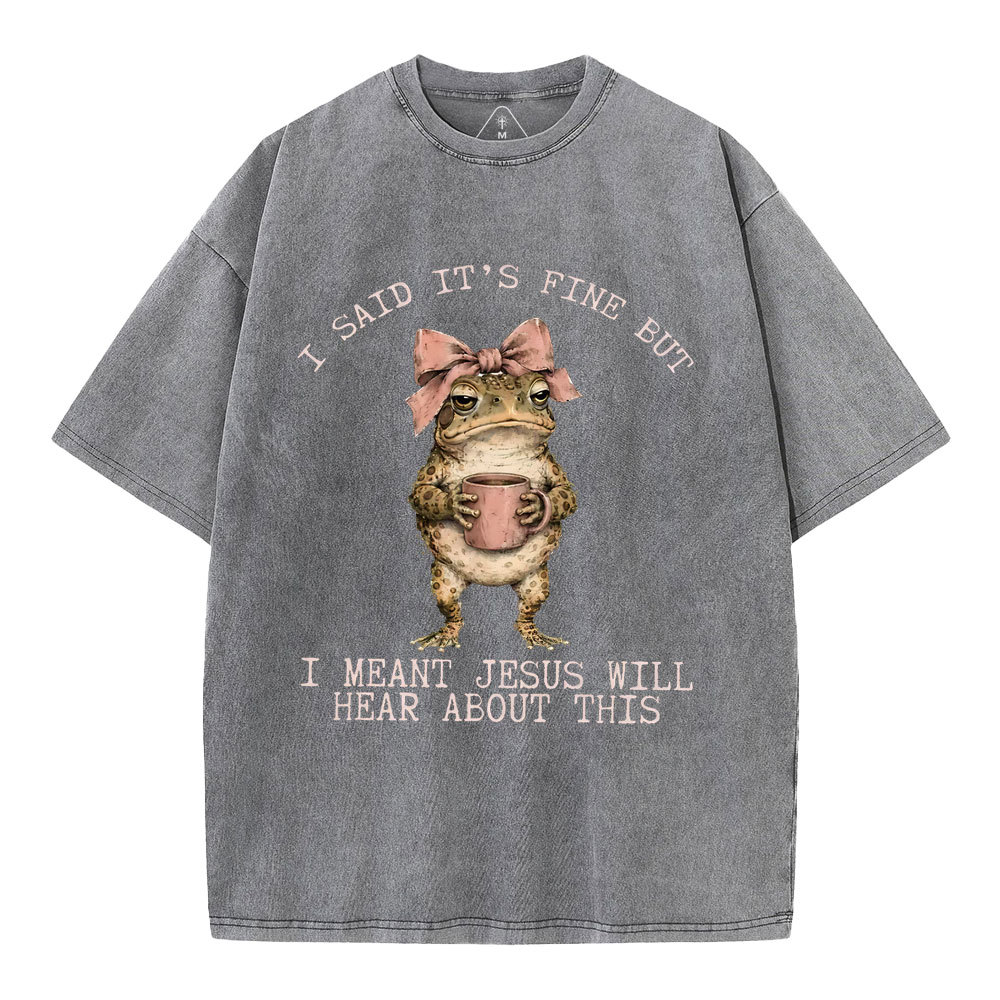 I Said It's Fine But I Meant Jesus Will Hear About This Christian Washed T-Shirt
