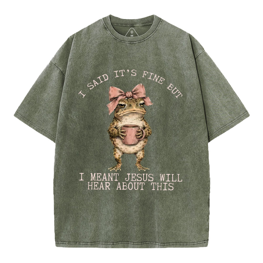 I Said It's Fine But I Meant Jesus Will Hear About This Christian Washed T-Shirt