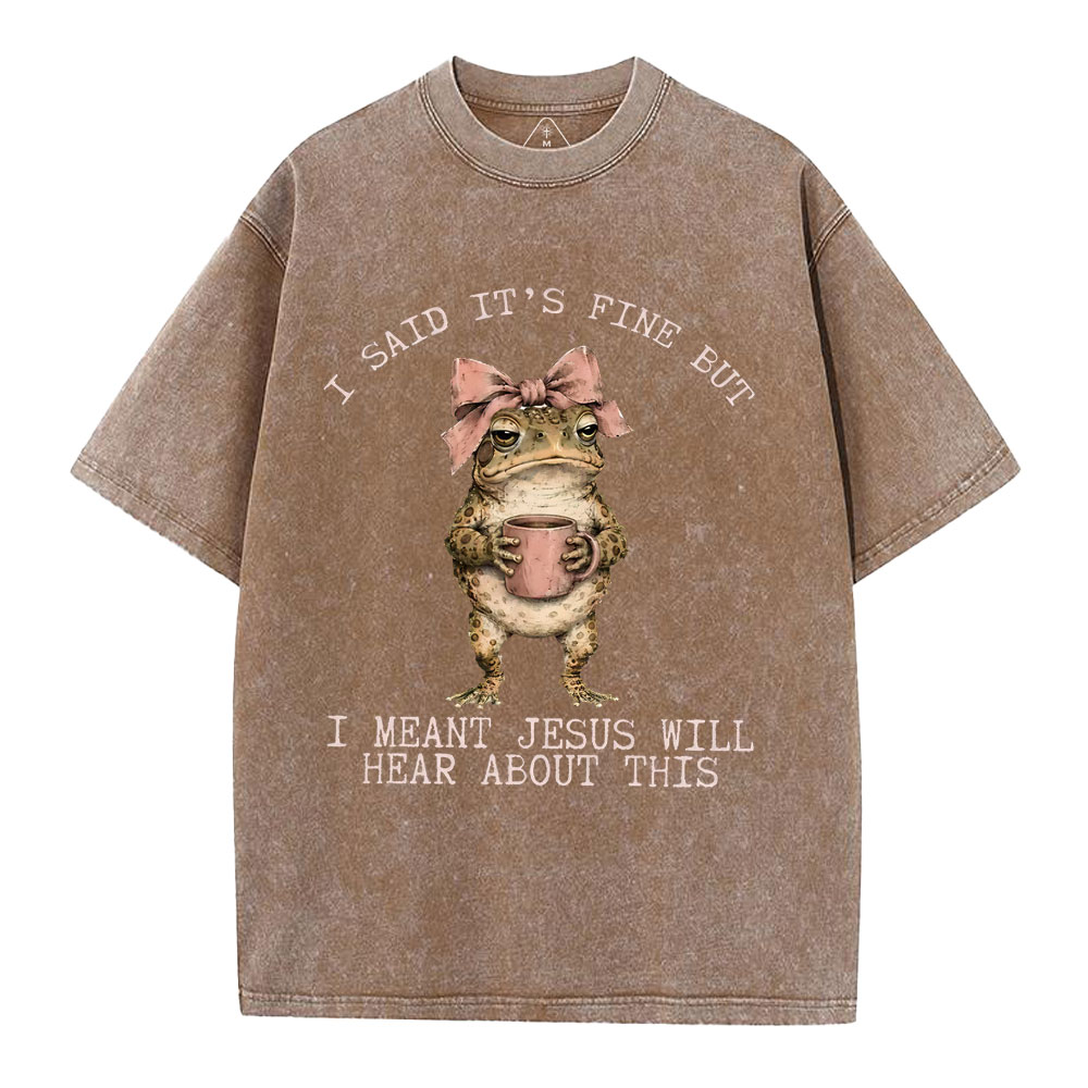 I Said It's Fine But I Meant Jesus Will Hear About This Christian Washed T-Shirt