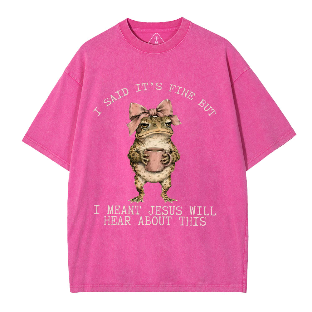 I Said It's Fine But I Meant Jesus Will Hear About This Christian Washed T-Shirt