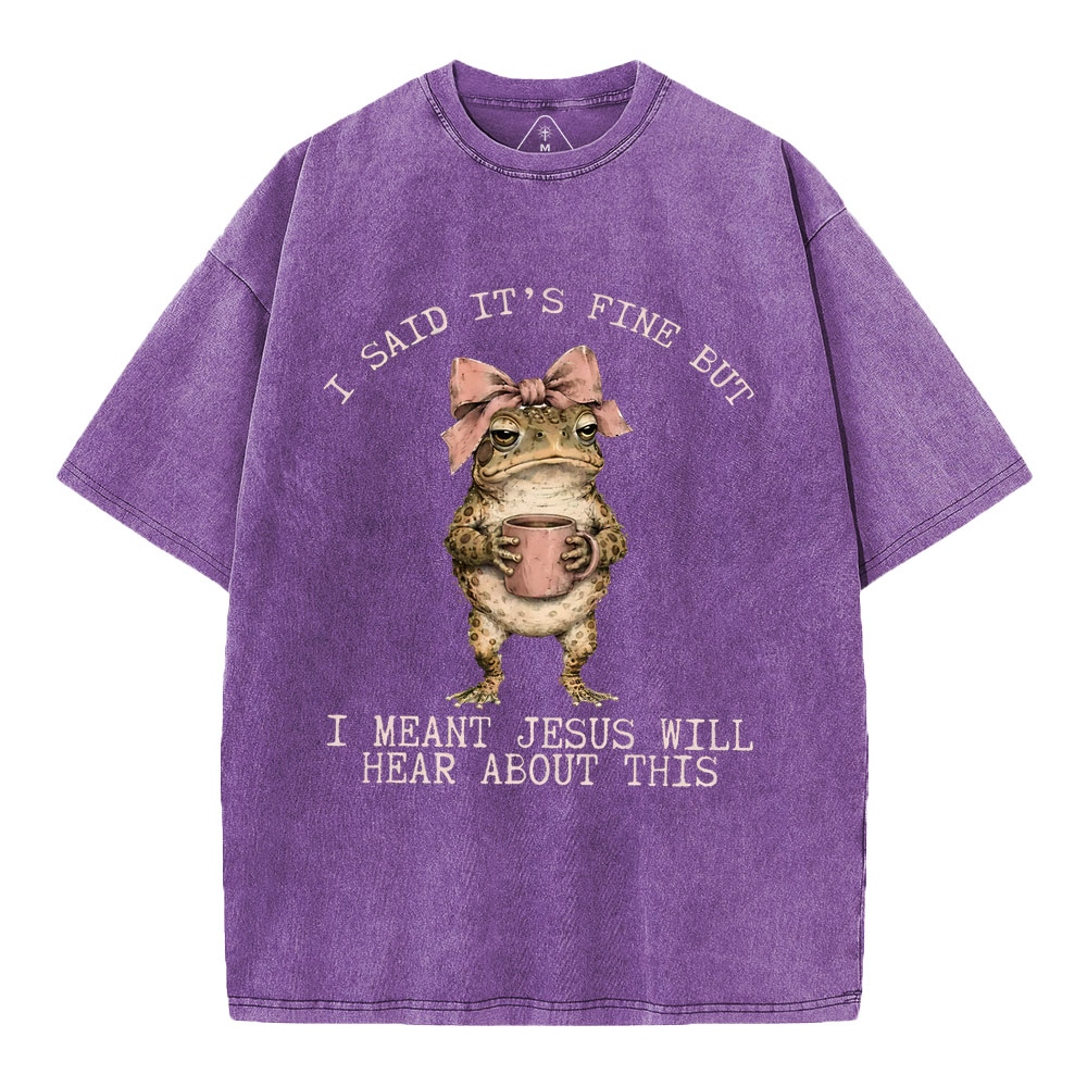 I Said It's Fine But I Meant Jesus Will Hear About This Christian Washed T-Shirt