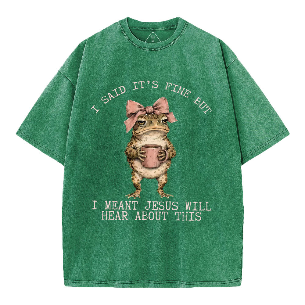 I Said It's Fine But I Meant Jesus Will Hear About This Christian Washed T-Shirt