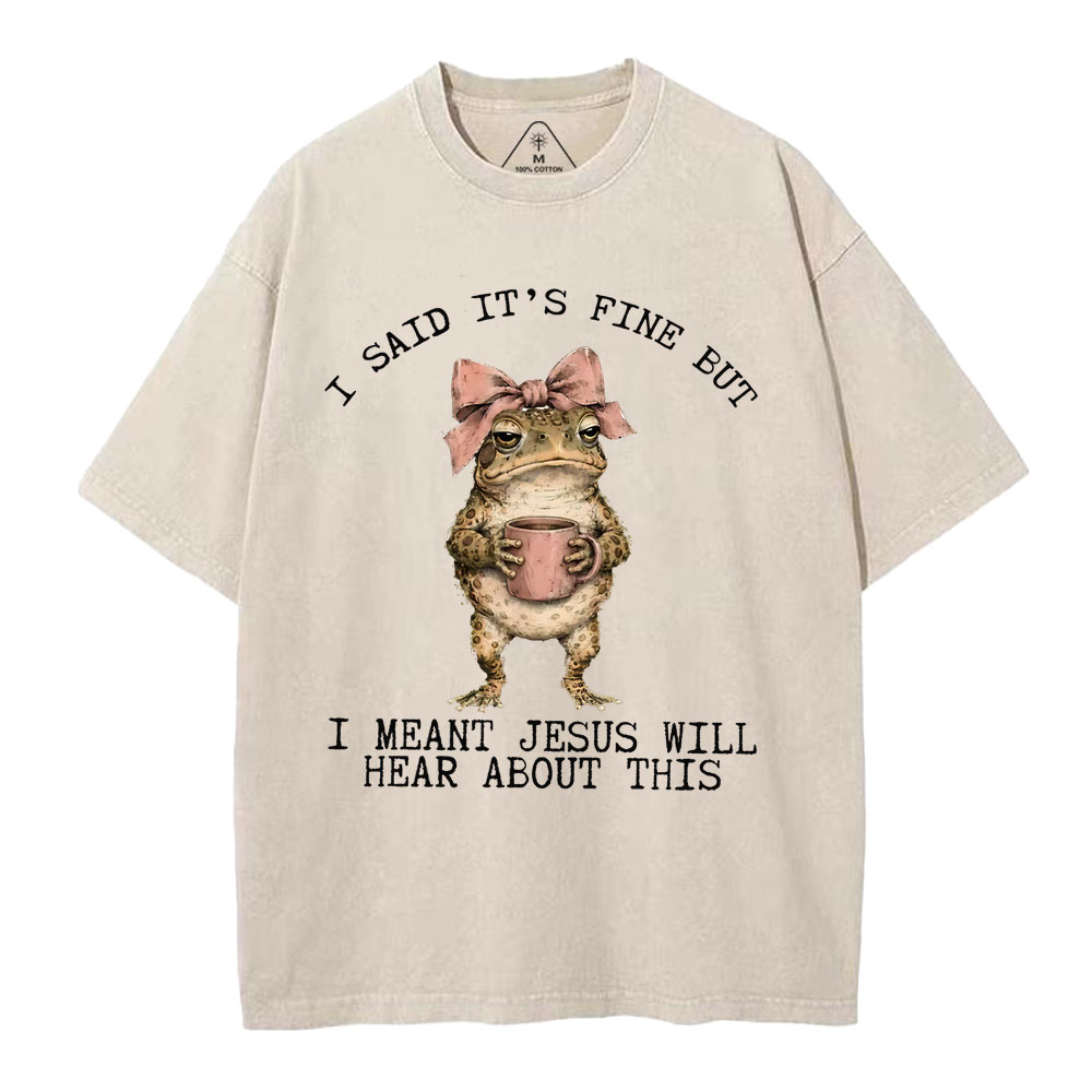 I Said It's Fine But I Meant Jesus Will Hear About This Christian Washed T-Shirt