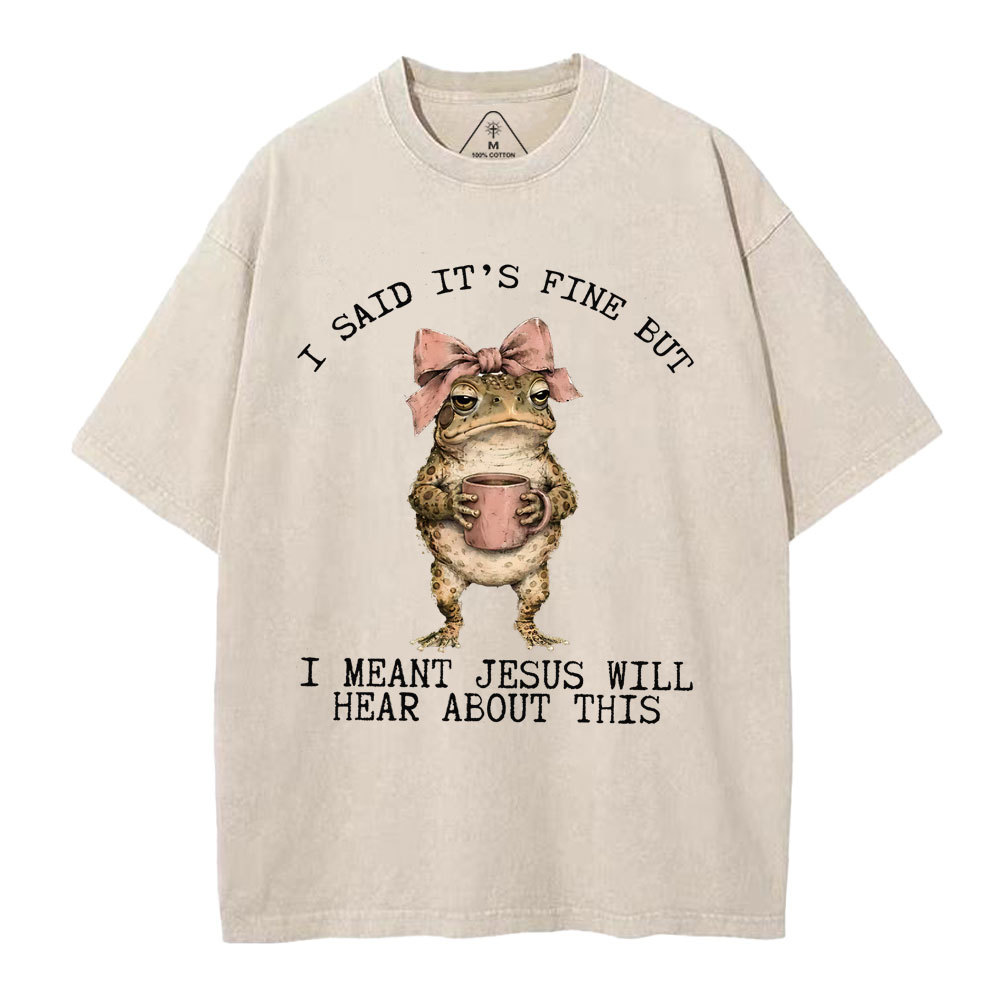 I Said It's Fine But I Meant Jesus Will Hear About This Christian Washed T-Shirt