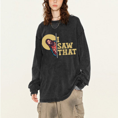 I Saw That Washed Long Sleeve T-Shirt