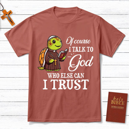 I Talk To God Who Else I Can Trust Christian T-Shirt