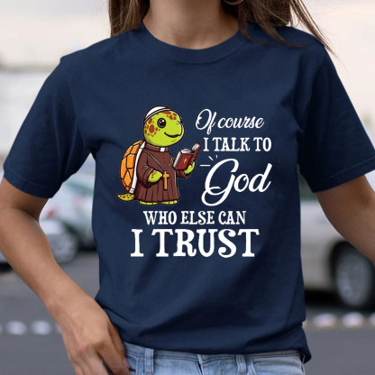 I Talk To God Who Else I Can Trust Christian T-Shirt