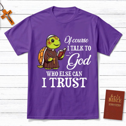 I Talk To God Who Else I Can Trust Christian T-Shirt