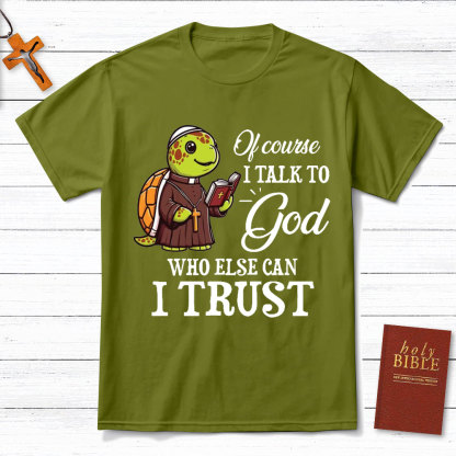 I Talk To God Who Else I Can Trust Christian T-Shirt