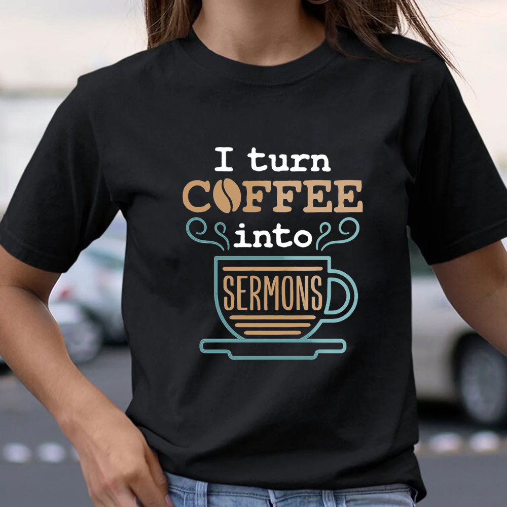 I Turn Coffee Into Sermons Christian T-Shirt