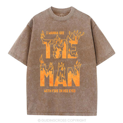 I Wanna See The Man With Fire In His Eyes Christian Washed T-Shirt