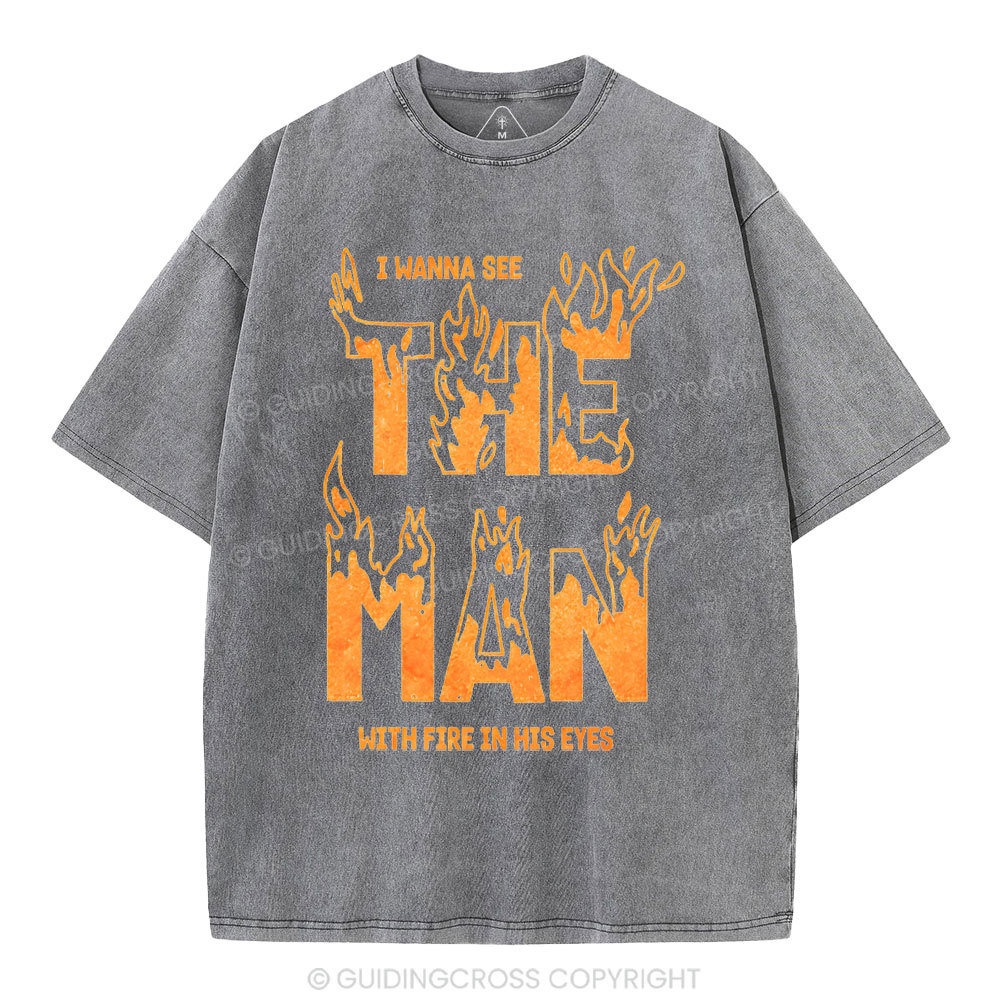 I Wanna See The Man With Fire In His Eyes Christian Washed T-Shirt