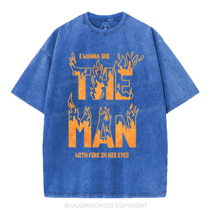 I Wanna See The Man With Fire In His Eyes Christian Washed T-Shirt