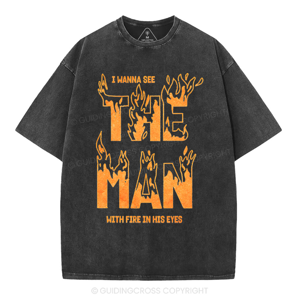 I Wanna See The Man With Fire In His Eyes Christian Washed T-Shirt