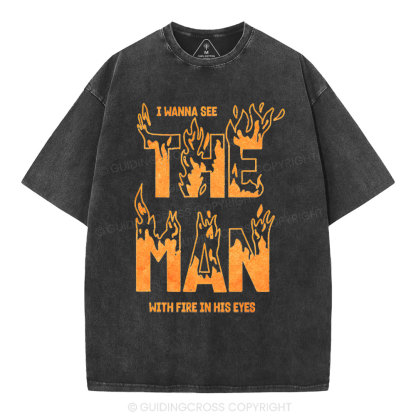 I Wanna See The Man With Fire In His Eyes Christian Washed T-Shirt