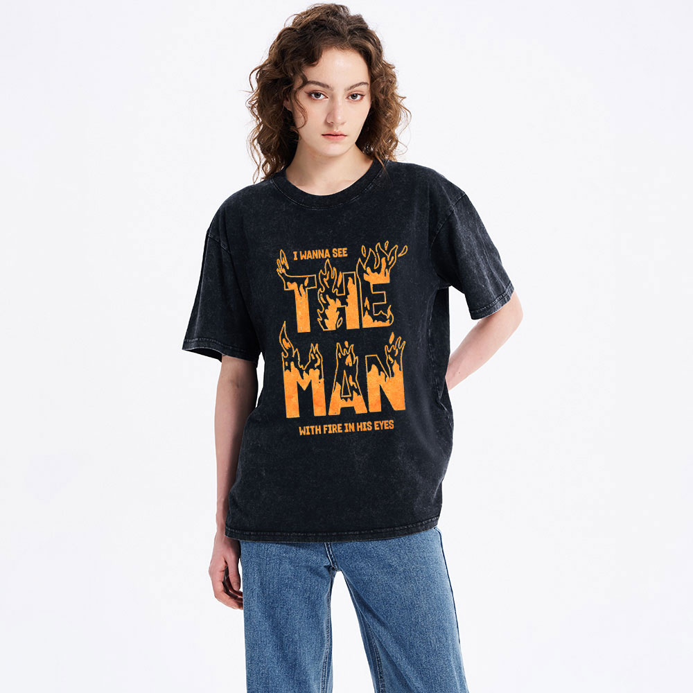 I Wanna See The Man With Fire In His Eyes Christian Washed T-Shirt