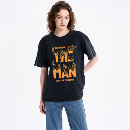 I Wanna See The Man With Fire In His Eyes Christian Washed T-Shirt