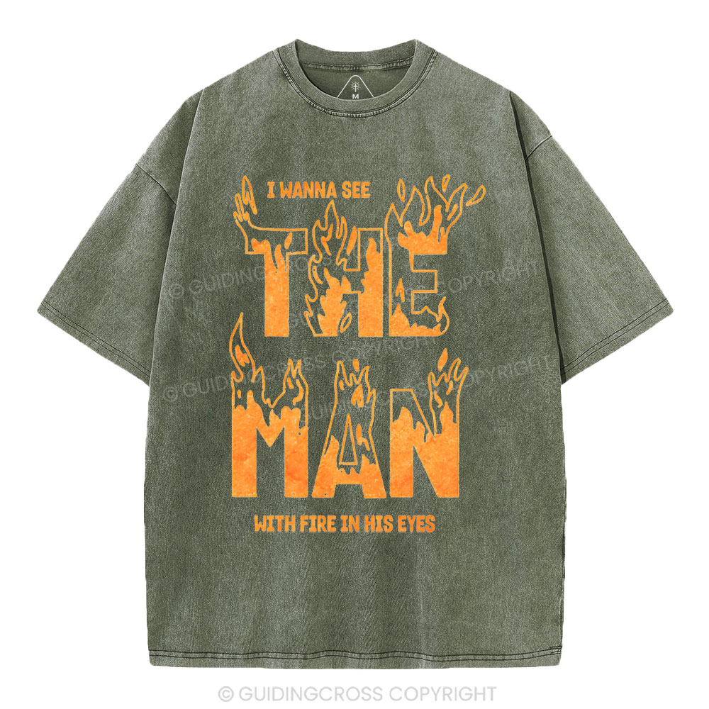 I Wanna See The Man With Fire In His Eyes Christian Washed T-Shirt