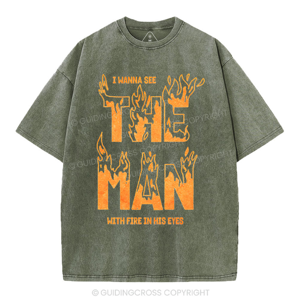 I Wanna See The Man With Fire In His Eyes Christian Washed T-Shirt