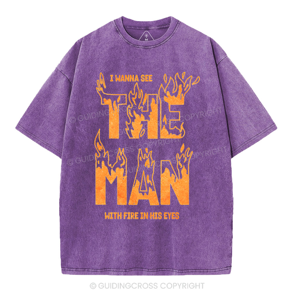 I Wanna See The Man With Fire In His Eyes Christian Washed T-Shirt