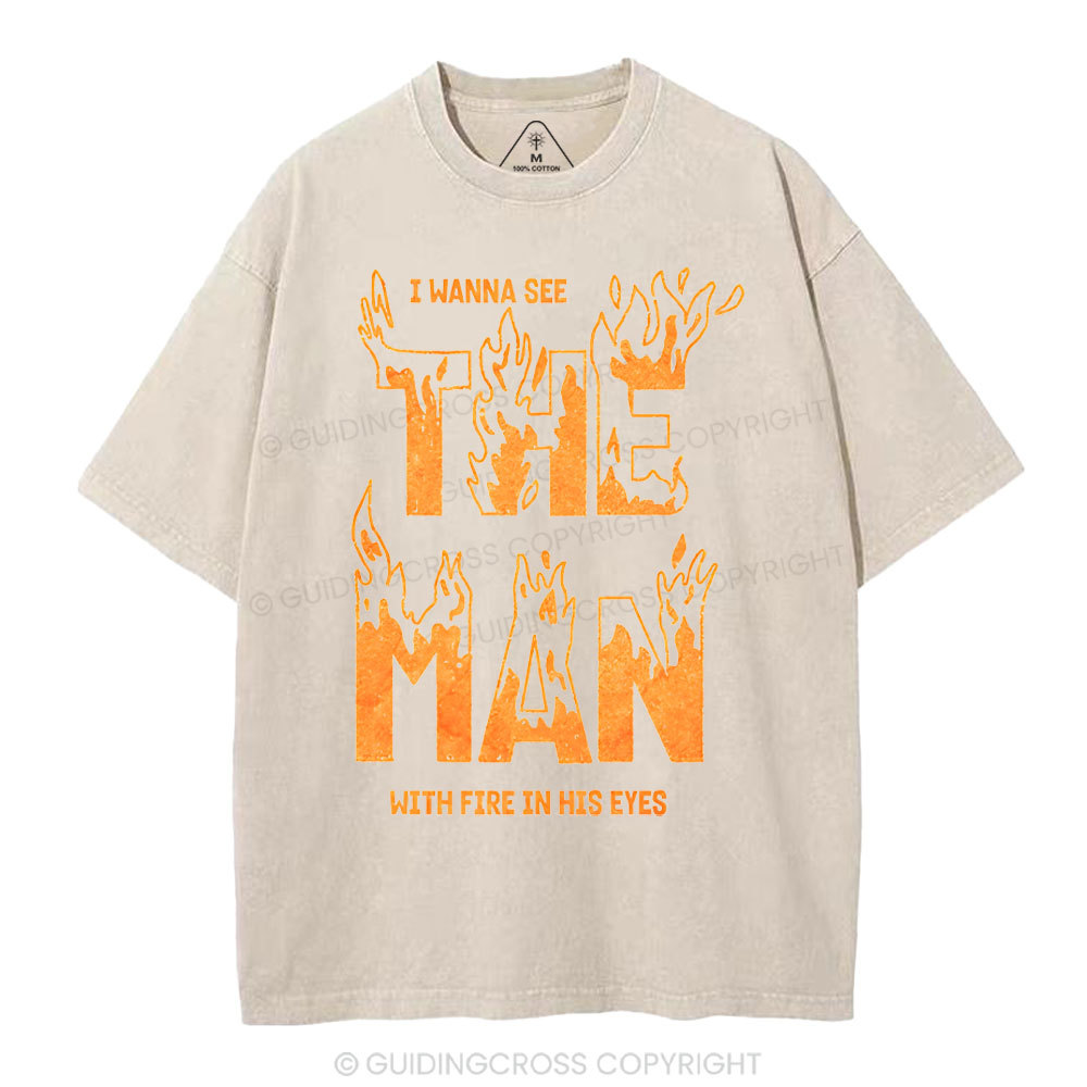 I Wanna See The Man With Fire In His Eyes Christian Washed T-Shirt