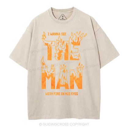 I Wanna See The Man With Fire In His Eyes Christian Washed T-Shirt