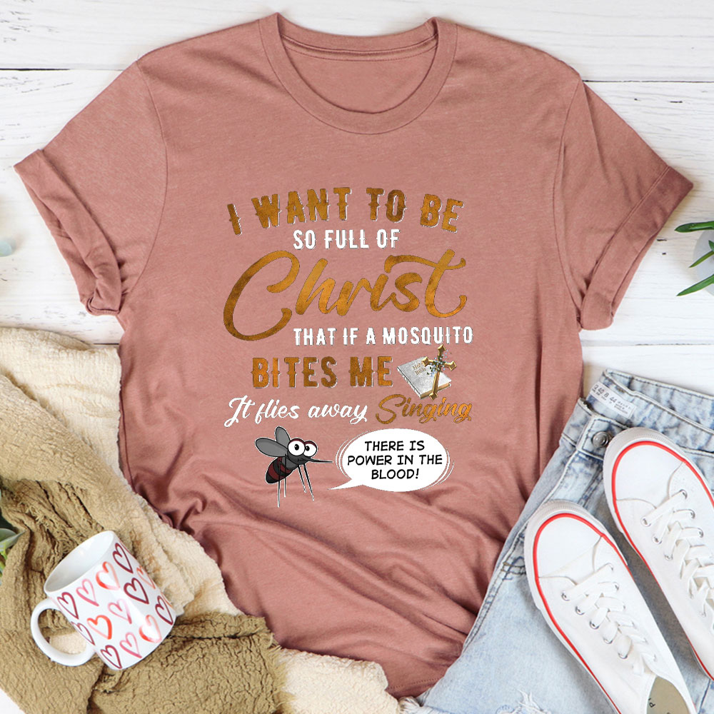 I Want To Be So Full Of Christ Christian T-Shirt 