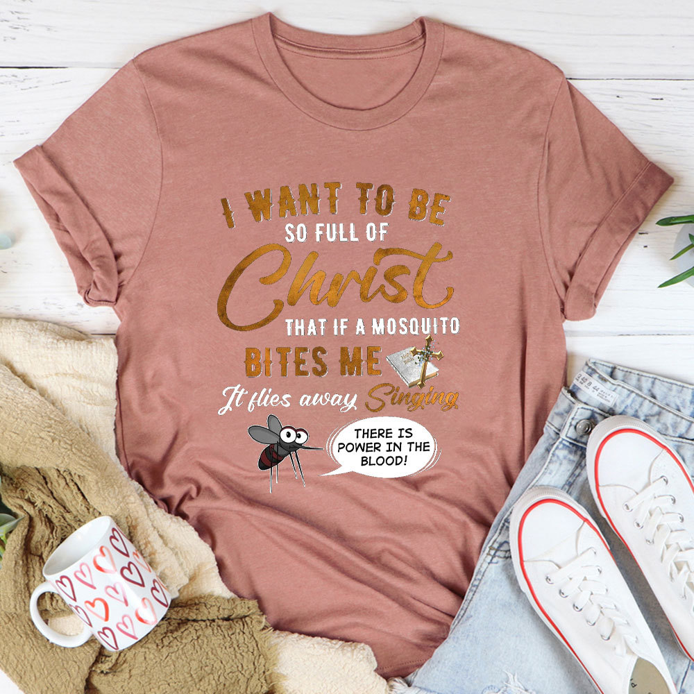 I Want To Be So Full Of Christ Christian T-Shirt 