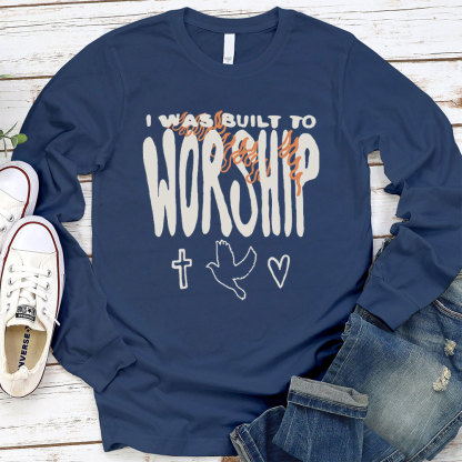 I Was Built To Worship Christian Long Sleeve T-Shirt