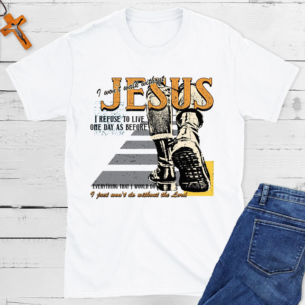 I Was Not Walk Without Jesus Christian T-Shirt