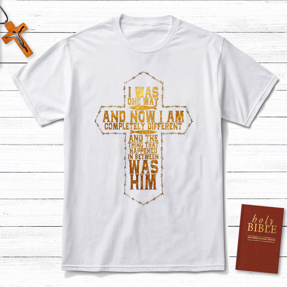 I Was Only Way And Now I Am Completely Different Christian T-Shirt