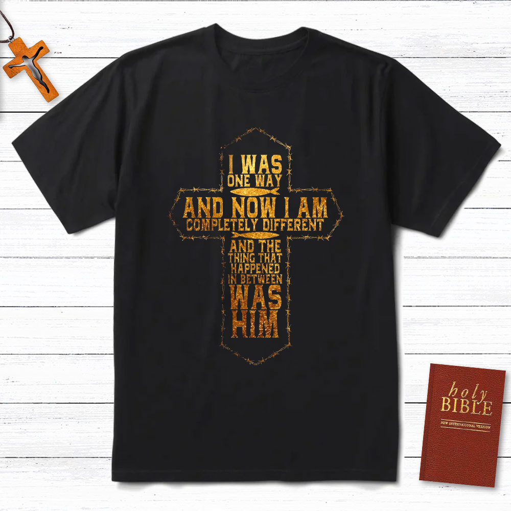 I Was Only Way And Now I Am Completely Different Christian T-Shirt