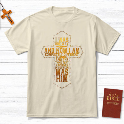 I Was Only Way And Now I Am Completely Different Christian T-Shirt
