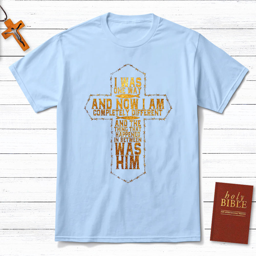 I Was Only Way And Now I Am Completely Different Christian T-Shirt