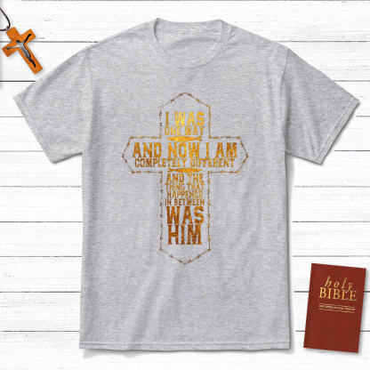 I Was Only Way And Now I Am Completely Different Christian T-Shirt
