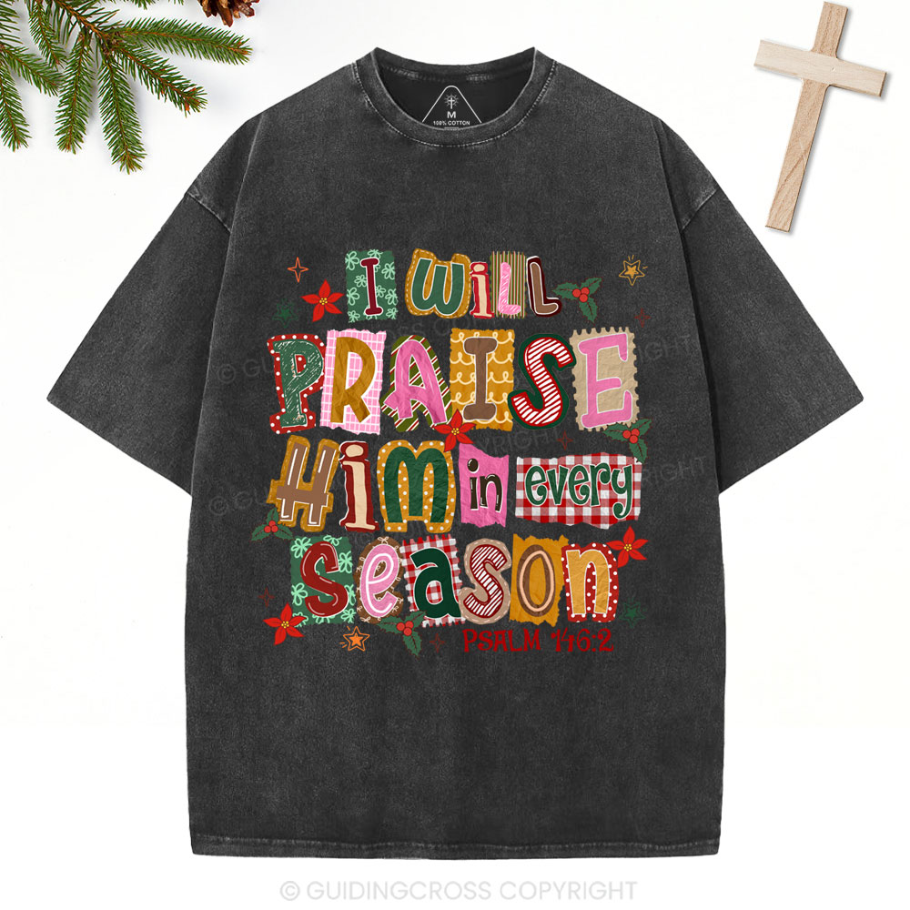 I Will Praise Him In Every Season Christian Christmas Washed T-Shirt