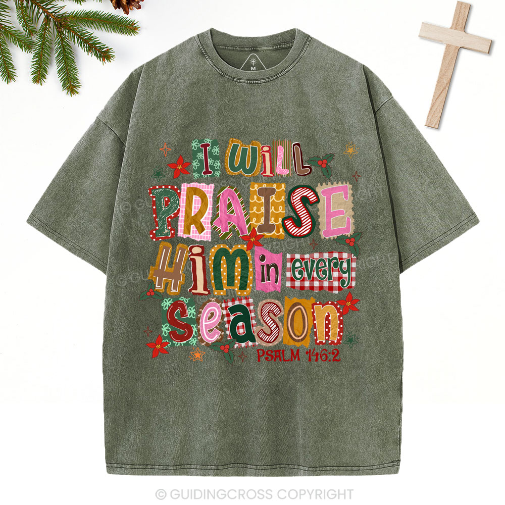 I Will Praise Him In Every Season Christian Christmas Washed T-Shirt