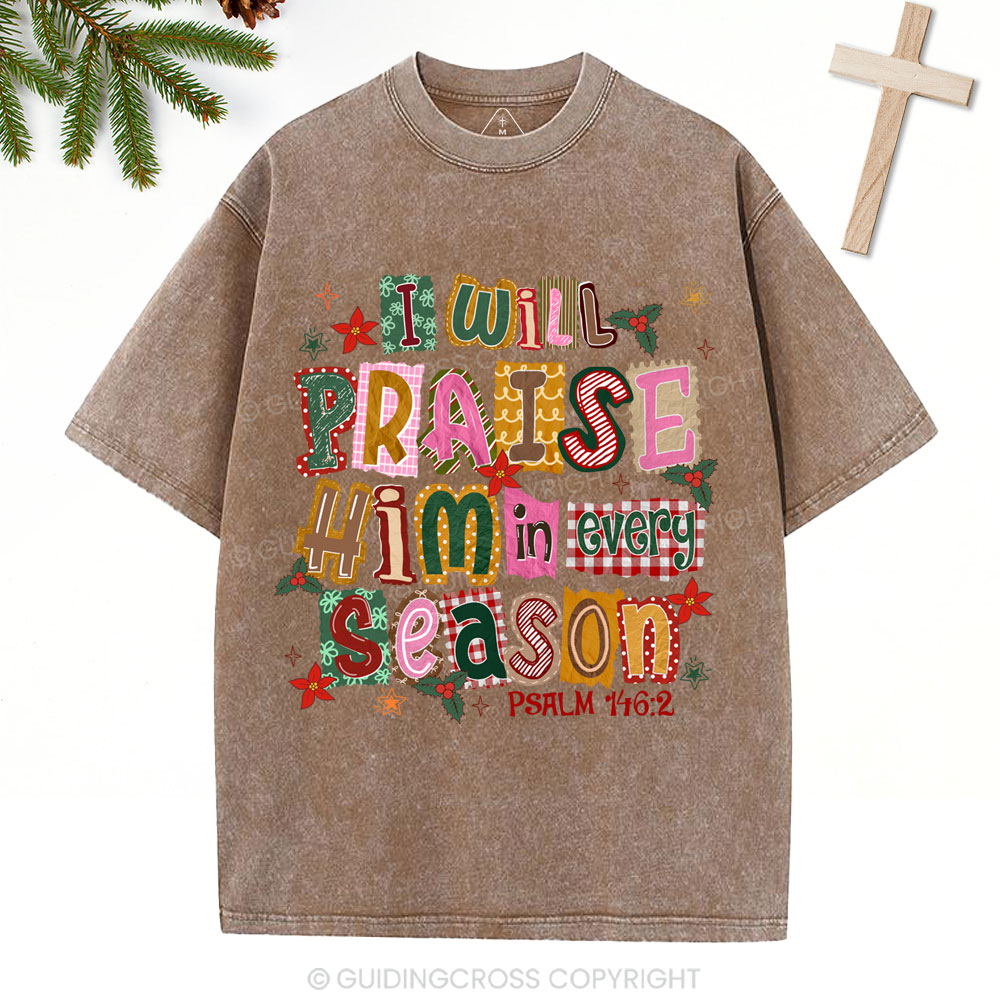 I Will Praise Him In Every Season Christian Christmas Washed T-Shirt