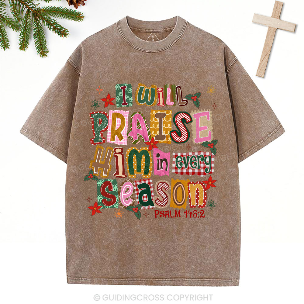 I Will Praise Him In Every Season Christian Christmas Washed T-Shirt