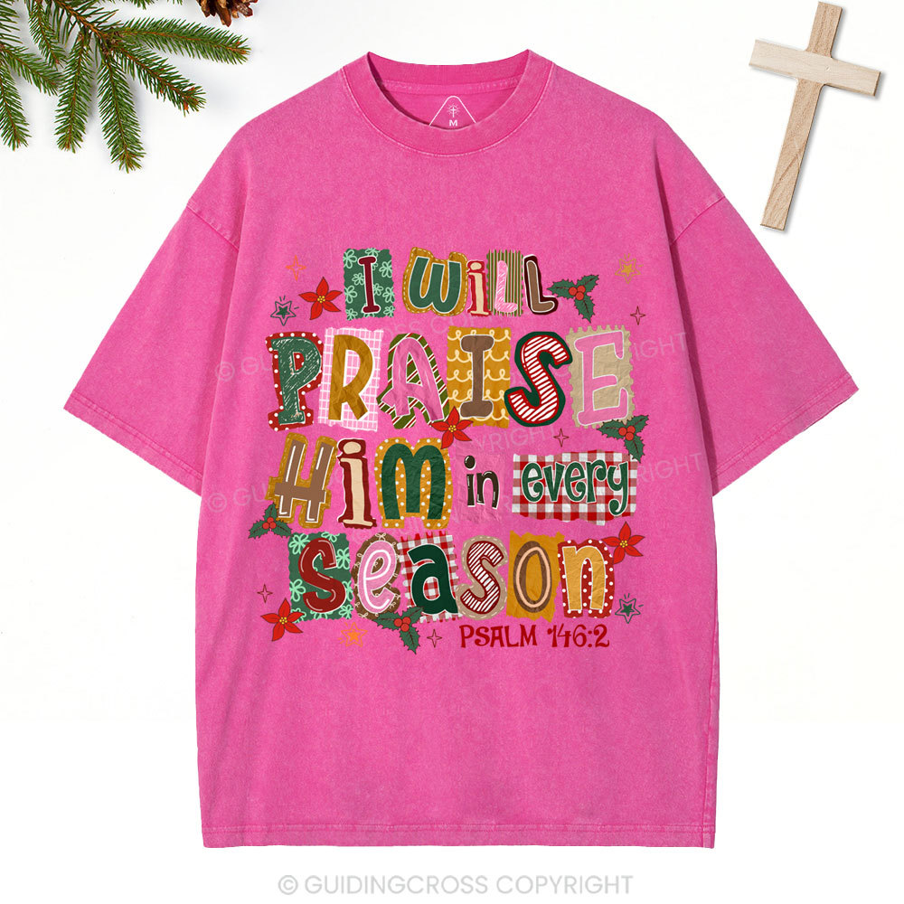 I Will Praise Him In Every Season Christian Christmas Washed T-Shirt