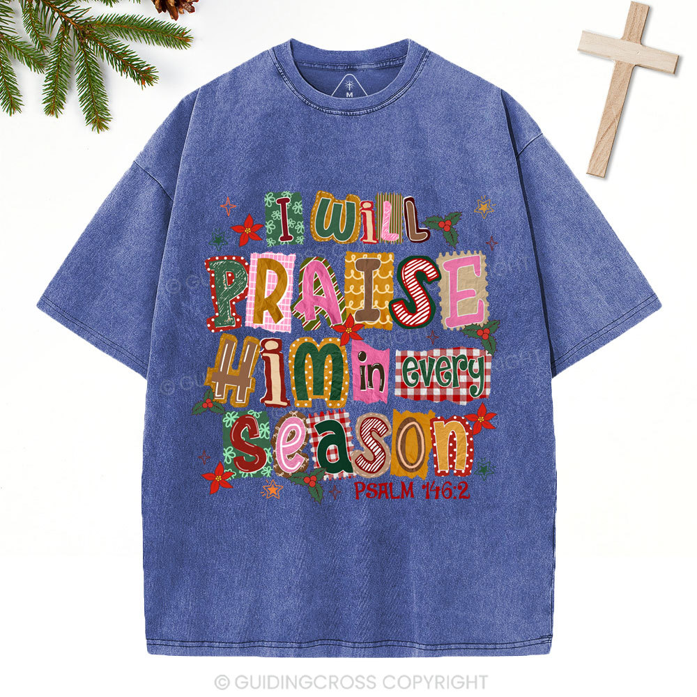 I Will Praise Him In Every Season Christian Christmas Washed T-Shirt