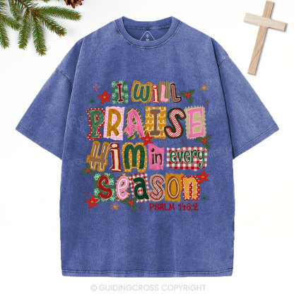 I Will Praise Him In Every Season Christian Christmas Washed T-Shirt