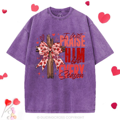 I Will Praise Him In Every Season Christian Washed T-Shirt