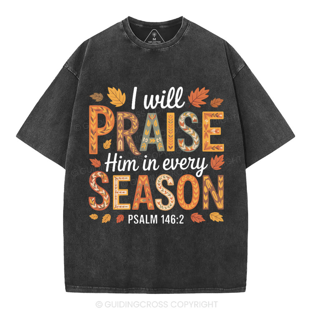 I Will Praise Him In Every Season Christian Washed T-Shirt