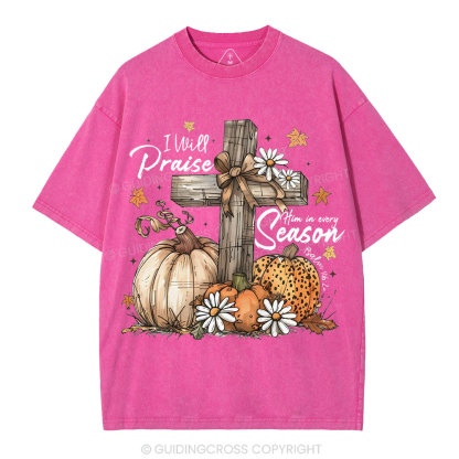 I Will Praise Him In Every Season Christian Washed T-Shirt
