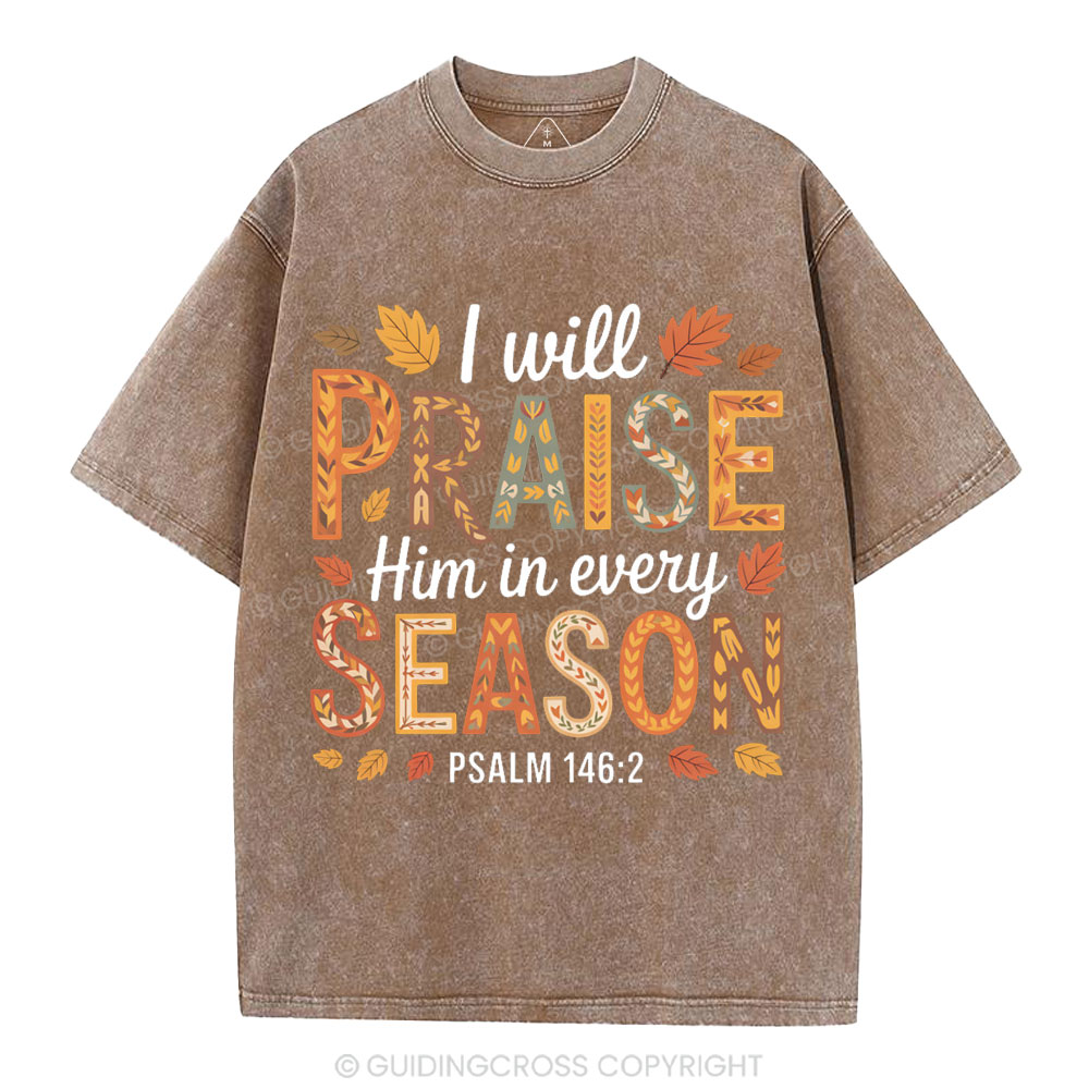 I Will Praise Him In Every Season Christian Washed T-Shirt
