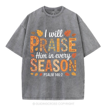 I Will Praise Him In Every Season Christian Washed T-Shirt