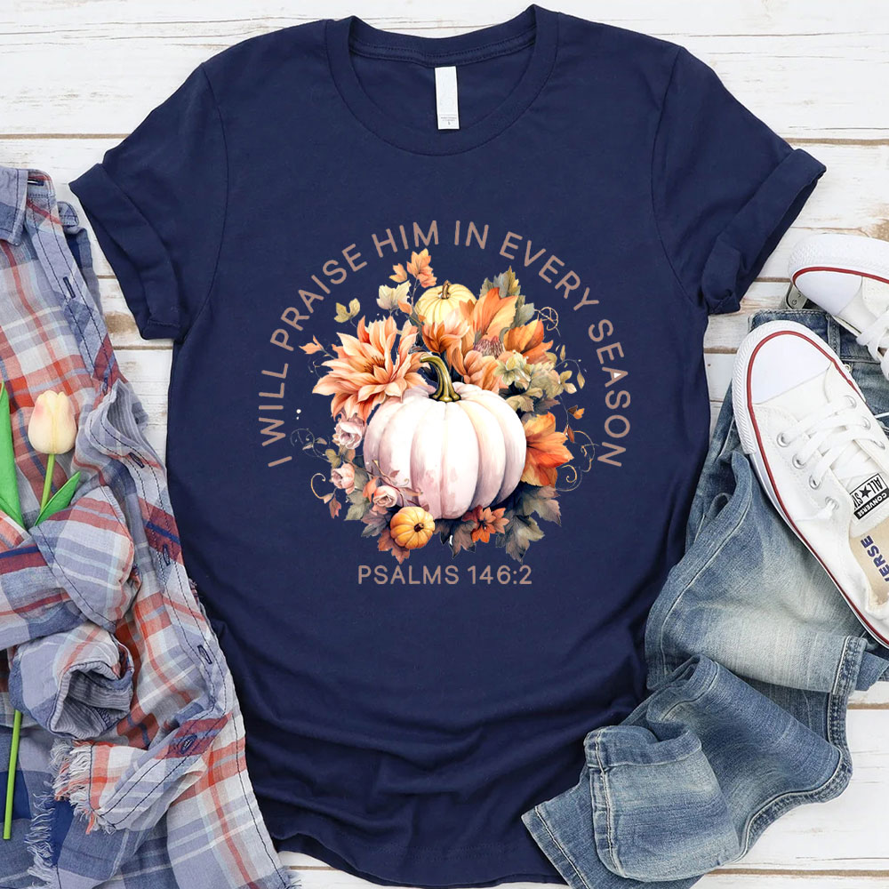 I Will Praise Him In Every Season T-Shirt