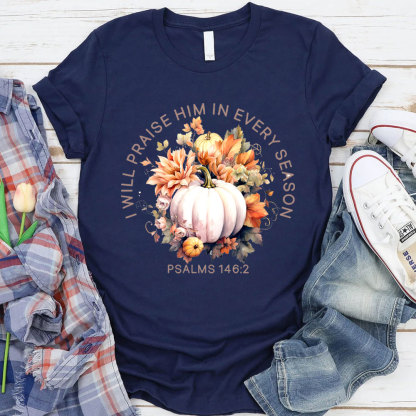 I Will Praise Him In Every Season T-Shirt